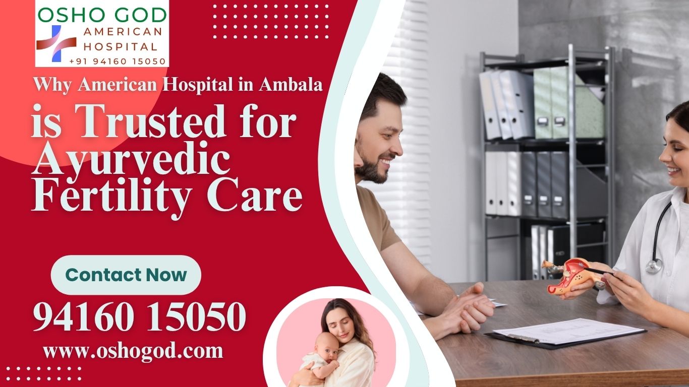 Why American Hospital in Ambala is Trusted for Ayurvedic Fertility Care